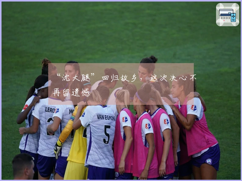 “沈大腿”回归故乡，这次决心不再留遗憾